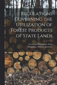 bokomslag Regulations Governing the Utilization of Forest Products of State Lands