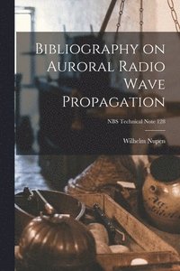 bokomslag Bibliography on Auroral Radio Wave Propagation; NBS Technical Note 128