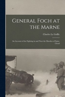 General Foch at the Marne [microform] 1