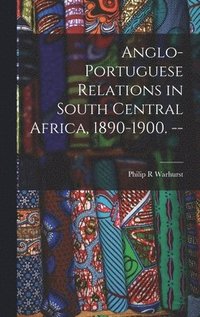 bokomslag Anglo-Portuguese Relations in South Central Africa, 1890-1900. --