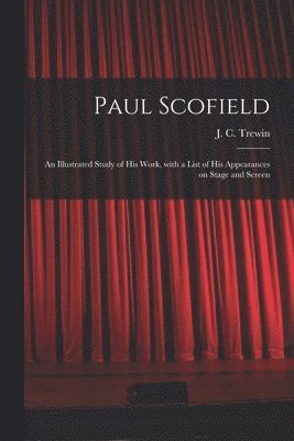 Paul Scofield: an Illustrated Study of His Work, With a List of His Appearances on Stage and Screen 1