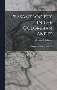 bokomslag Peasant Society in the Colombian Andes: a Sociological Study of Sauci&#769;o. --