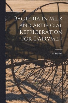 Bacteria in Milk and Artificial Refrigeration for Dairymen; 111 1