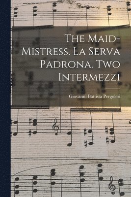 The Maid-mistress. La Serva Padrona. Two Intermezzi 1