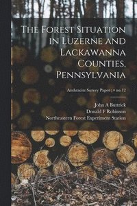 bokomslag The Forest Situation in Luzerne and Lackawanna Counties, Pennsylvania; no.12