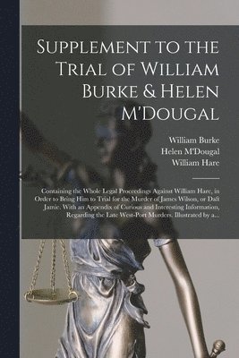 William 1792-1829 Burke, Helen B. M'Dougal, William ?-? Hare - Supplement to the Trial of William Burke & Helen M'Dougal [electronic Resource], Häftad