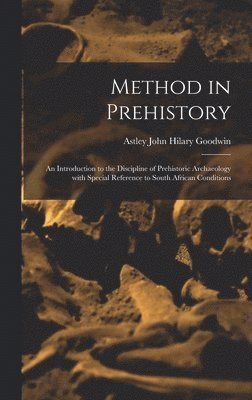 bokomslag Method in Prehistory; an Introduction to the Discipline of Prehistoric Archaeology With Special Reference to South African Conditions