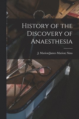 J. Marion(james Marion) Sims - History of the Discovery of Anaesthesia, Häftad