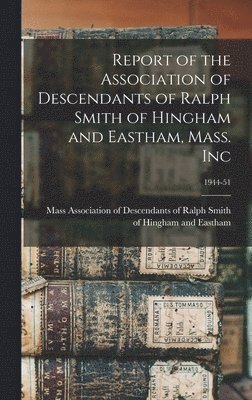 Report of the Association of Descendants of Ralph Smith of Hingham and Eastham, Mass. Inc; 1944-51, Inbunden