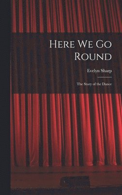 Here We Go Round; the Story of the Dance