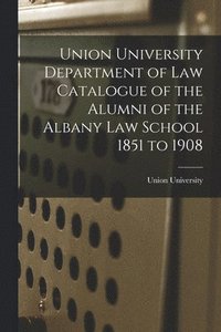 bokomslag Union University Department of Law Catalogue of the Alumni of the Albany Law School 1851 to 1908