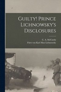 bokomslag Guilty! Prince Lichnowsky's Disclosures