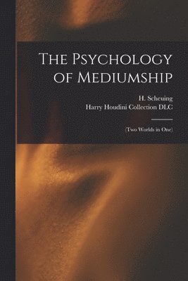 H. (Herman) B. Scheuing, Harry Houdini Collection (Library of - Psychology of Mediumship, Häftad