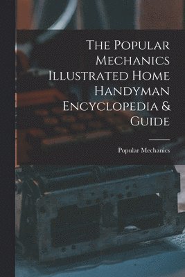 The Popular Mechanics Illustrated Home Handyman Encyclopedia & Guide 1