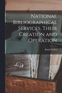 bokomslag National Bibliographical Services, Their Creation and Operation