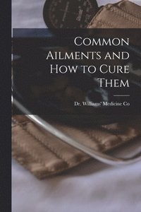 bokomslag Common Ailments and How to Cure Them [microform]