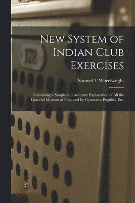 bokomslag New System of Indian Club Exercises [microform]