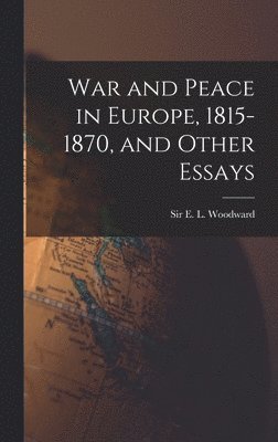 War and Peace in Europe, 1815-1870, and Other Essays 1