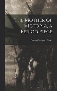bokomslag The Mother of Victoria, a Period Piece