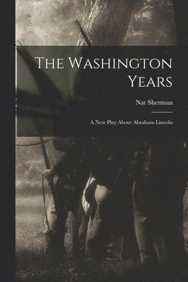 bokomslag The Washington Years: a New Play About Abraham Lincoln