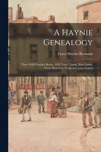 bokomslag A Haynie Genealogy: Their 1650 Virginia Roots, 1839 Texas Trunk, Nine Limbs, Many Branches, Twigs and Some Leaves