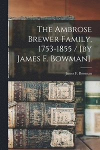 bokomslag The Ambrose Brewer Family, 1753-1855 / [by James F. Bowman].