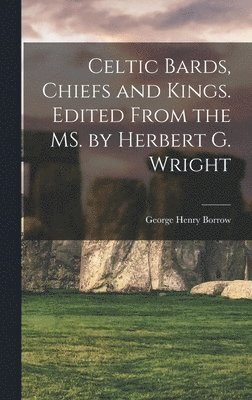 Celtic Bards, Chiefs and Kings. Edited From the MS. by Herbert G. Wright 1