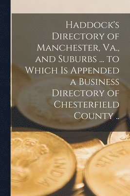 bokomslag Haddock's Directory of Manchester, Va., and Suburbs ... to Which is Appended a Business Directory of Chesterfield County ..