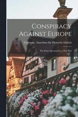 Conspiracy Against Europe: the Paris Agreements--a War Plot 1