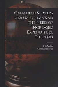 bokomslag Canadian Surveys and Museums and the Need of Increased Expenditure Thereon [microform]