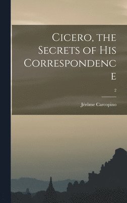 bokomslag Cicero, the Secrets of His Correspondence; 2