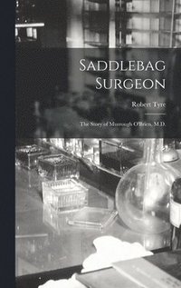 bokomslag Saddlebag Surgeon: the Story of Murrough O'Brien, M.D.