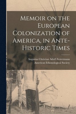 Memoir on the European Colonization of America, in Ante-historic Times [microform] 1