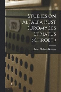 bokomslag Studies on Alfalfa Rust (Uromyces Striatus Schroet.)