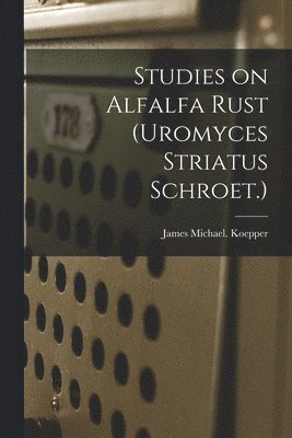 Studies on Alfalfa Rust (Uromyces Striatus Schroet.) 1