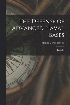 The Defense of Advanced Naval Bases: Logistics 1