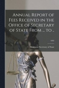 bokomslag Annual Report of Fees Received in the Office of Secretary of State From ... to ..; 1892
