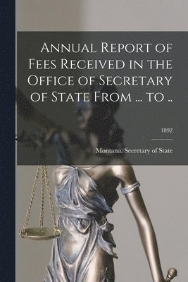 bokomslag Annual Report of Fees Received in the Office of Secretary of State From ... to ..; 1892