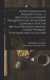 bokomslag Audels Masons and Builders Guide ... a Practical Illustrated Trade Assistant on Modern Construction for Bricklayers, Stone Masons, Cement Workers, Pla