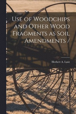 Use of Woodchips and Other Wood Fragments as Soil Amendments / 1