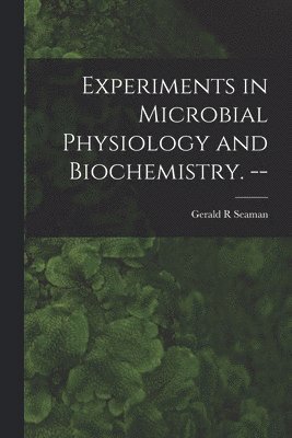 Gerald R. Seaman, Gerald R Seaman - Experiments in Microbial Physiology and Biochemistry. --, Häftad