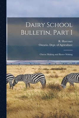 R. (Robert) B. Harcourt, Ontario Dept of Agriculture - Dairy School Bulletin, Part I [microform], Häftad