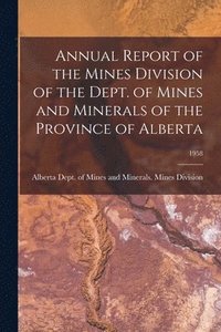 bokomslag Annual Report of the Mines Division of the Dept. of Mines and Minerals of the Province of Alberta; 1958