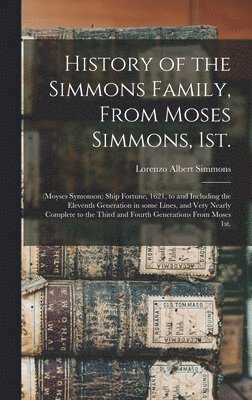 History of the Simmons Family, From Moses Simmons, 1st.: (Moyses Symonson) Ship Fortune, 1621, to and Including the Eleventh Generation in Some Lines,