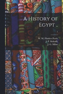 W. M. Flinders (William Matthew Petrie, J. P. (John Pentland) Mahaffy, J. G. (Joseph Grafton) Milne - History of Egypt ..; 1, Häftad