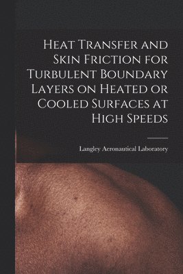 bokomslag Heat Transfer and Skin Friction for Turbulent Boundary Layers on Heated or Cooled Surfaces at High Speeds
