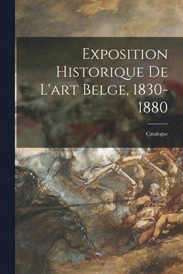 bokomslag Exposition Historique De L'art Belge, 1830-1880
