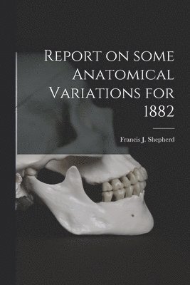 bokomslag Report on Some Anatomical Variations for 1882 [microform]