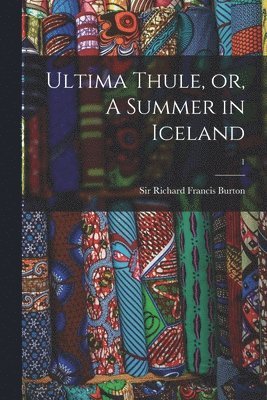 Richard Francis Burton - Ultima Thule, or, A Summer in Iceland; 1, Häftad
