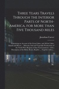 bokomslag Three Years Travels Through the Interior Parts of North-America, for More Than Five Thousand Miles [microform]